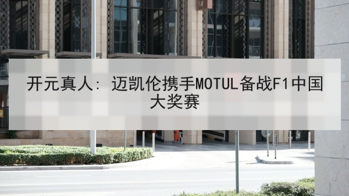 开元真人: 迈凯伦携手MOTUL备战F1中国大奖赛