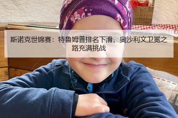 斯诺克世锦赛：特鲁姆普排名下滑，奥沙利文卫冕之路充满挑战