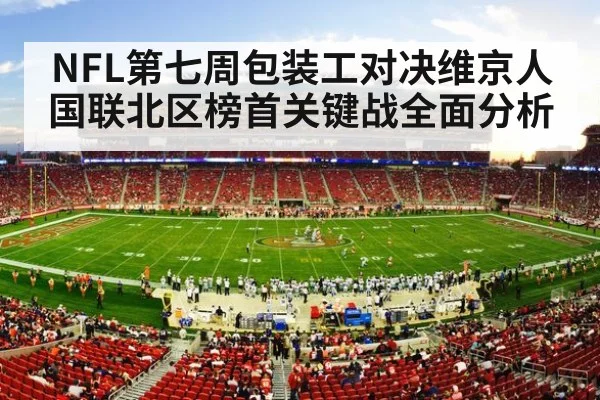 NFL第七周包装工对决维京人国联北区榜首关键战全面分析