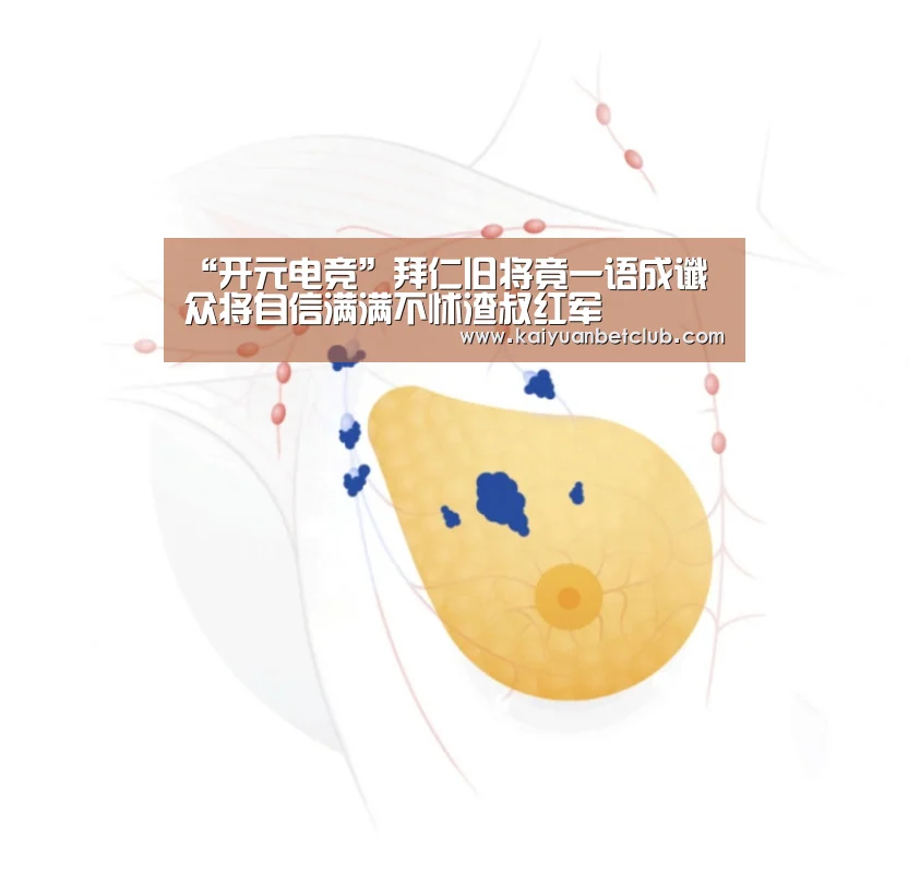 “开元电竞”拜仁旧将竟一语成谶 众将自信满满不怵渣叔红军(图3) 开元棋牌